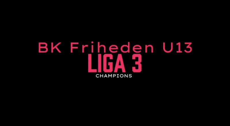 BK Friheden U13 drenge Liga 3 Champions 🏆